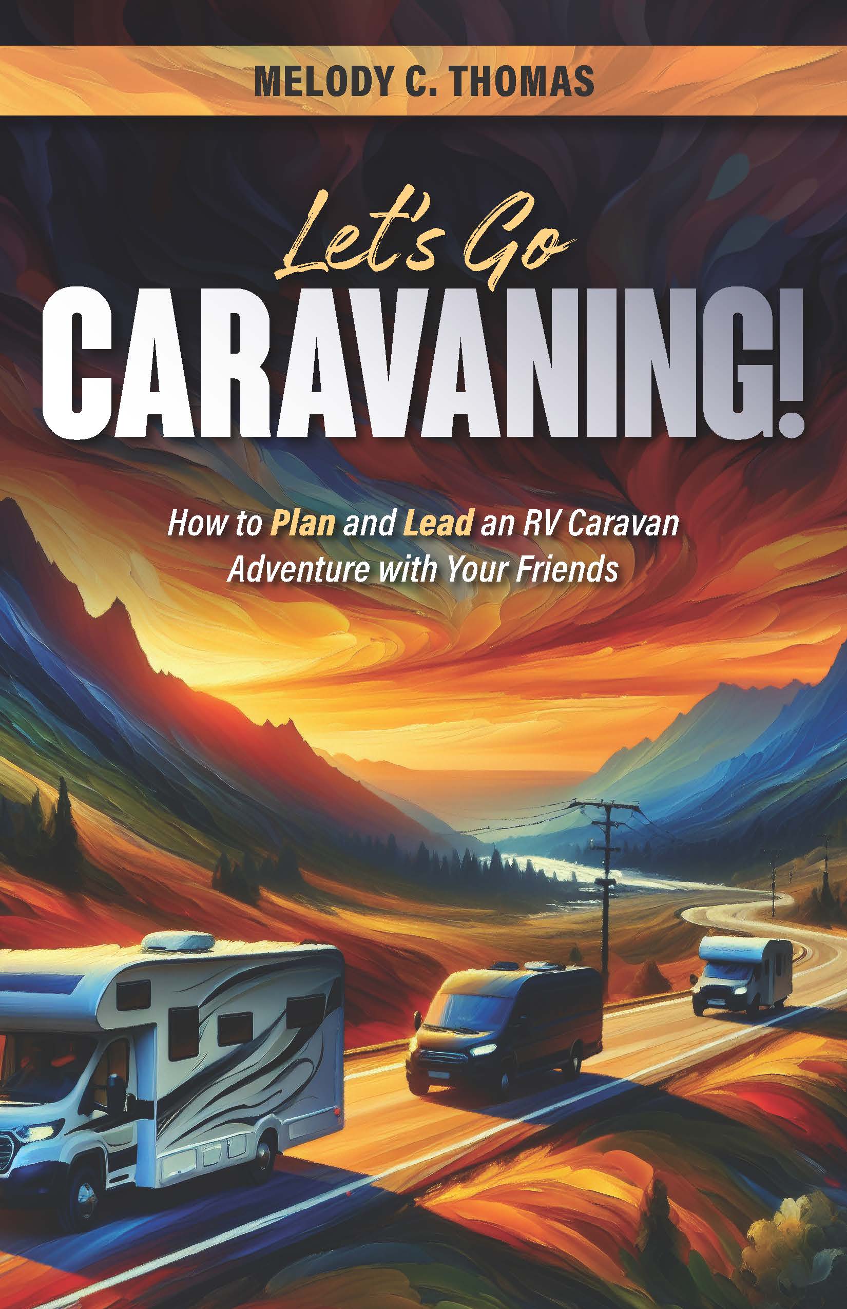 Let's Go Caravaning! How to Plan and Lead an RV Caravan Adventure With Your Friends